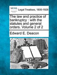 The Law and Practice of Bankruptcy: With the Statutes and General Orders. Volume 2 of 2
