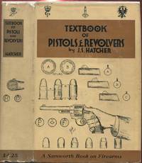 Textbook of Pistols and Revolvers: Their Ammunition, Ballistics and Use by Hatcher, Julian S - 1944