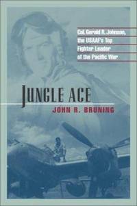 Jungle Ace : The Story of One of the USAAF's Great Fighter Leaders, Col. Gerald R. Johnson
