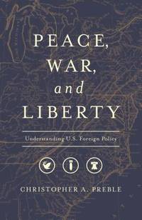 Peace, War, and Liberty : Understanding U. S. Foreign Policy