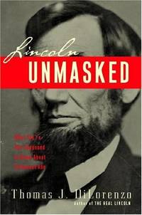 Lincoln Unmasked: What You&#039;re Not Supposed to Know About Dishonest Abe by Dilorenzo, Thomas J