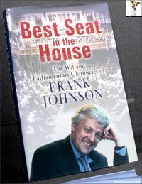 Best Seat in the House: The Wit and Parliamentary Chronicles of Frank Johnson compiled and edited...