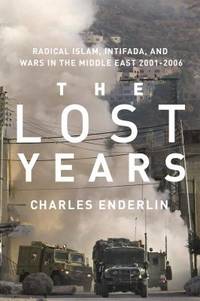 The Lost Years : Radical Islam, Intifada, and Wars in the Middle East, 2001-2006