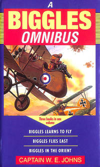 The Biggles Omnibus: Biggles Learns to Fly, Biggles Flies East, Biggles in the Orient