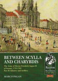 BETWEEN SCYLLA AND CHARYBDIS : THE ARMY OF ELECTOR FRIEDRICH AUGUST II OF  SAXONY, 1733-1763 PART II: INFANTRY AND ARTILLERY by Pagan, Marco - 2019