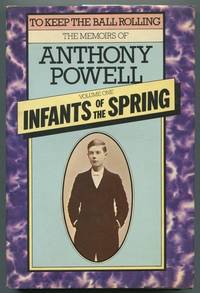 To Keep the Ball Rolling The Memoirs of Anthony Powell Volume I: Infants of Spring