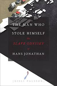 Man Who Stole Himself &acirc; The Slave Odyssey of Hans Jonathan