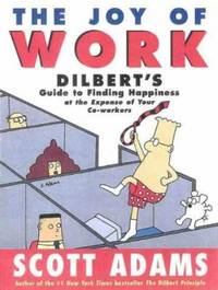 The Joy of Work: Dilbert's Guide to Finding Happiness at the Expense of Your Co-Workers