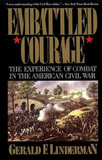 Embattled Courage : The Experience of Combat in the American Civil War by Gerald Linderman - 1989