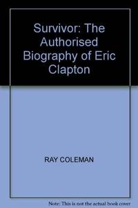 Survivor: The Authorised Biography of Eric Clapton