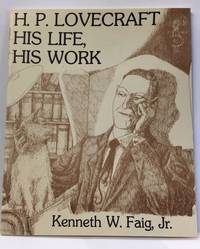 H.P. LOVECRAFT HIS LIFE, HIS WORK by Faig Jr., Kenneth W - 1979