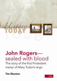 John Rogers-- Sealed with Blood: The Story of the First Protestant Martyr of Mary Tudor's...