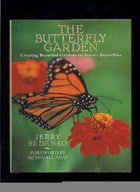 The Butterfly Garden: Creating Beautiful Gardens To Attract Butterflies