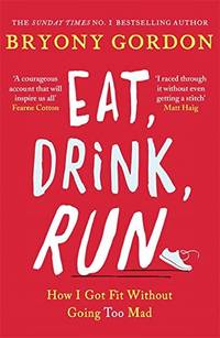Eat, Drink, Run.: How I Got Fit Without Going Too Mad