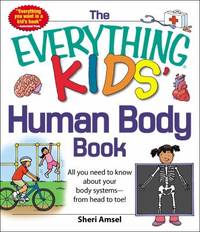 The Everything KIDS' Human Body Book : All You Need to Know about Your Body Systems - from Head...