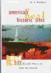 AMERICA&#039;S BEST HISTORIC SITES: 101 TERRIFIC PLACES TO TAKE THE FAMILY by Welborn, B. J - 1998