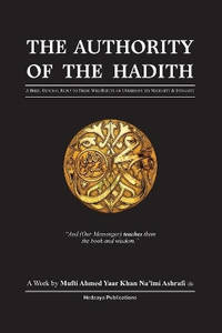 The Authority of the Hadith: A brief, general reply to those who refute or undermine its...