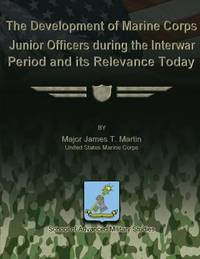 The Development of Marine Corps Junior Officers During the Interwar Period and Its Relevance Today by James Major James T. - Paperback - 2012 - from ThriftBooks (SKU: G1479286656I5N00)
