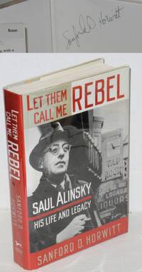 image of Let them call me rebel; Saul Alinsky--his life and legacy