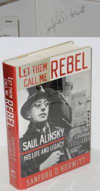 Let them call me rebel: Saul Alinsky--his life and legacy