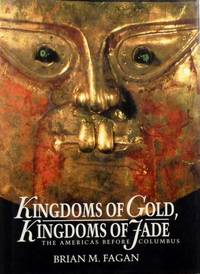 Kingdoms of Gold, Kingdoms of Jade : The Americas Before Columbus by Fagan, Brian M - 1991