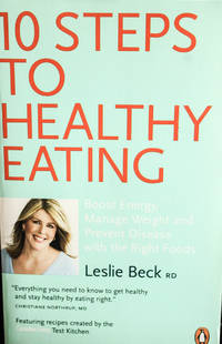 10 Steps to Healthy Eating: Boost Energy Manage Weight Prevent Disease With The Right Foods