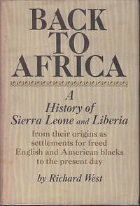 Back To Africa - A History Of Sierra Leone and Liberia by West, Richard - 1971