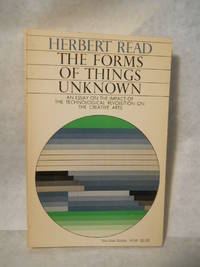 The Forms of Things Unknown: essays towards an aesthetic philosophy by Read, Herbert - 1967