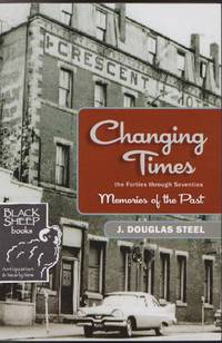 Changing Times: Memories of the Past: The Forties Through Seventies by J. Douglas Steel - Paperback - Signed First Edition - 2011 - from Black Sheep Books (SKU: 016758)