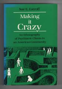 Making it Crazy An Ethnography of Psychiatric Clients in an American  Community