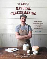 The Art of Natural Cheesemaking: Using Traditional, Non-Industrial Methods and Raw Ingredients to...