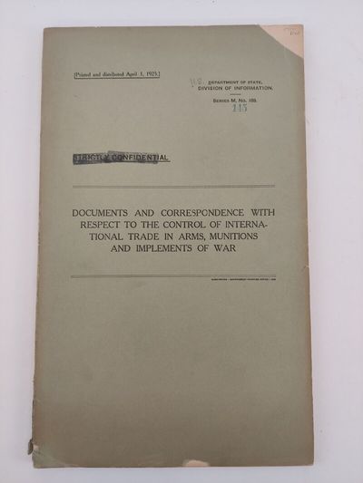 Documents and Correspondence with Respect to the Control of International Trade in Arms, Munitions and Implements of War