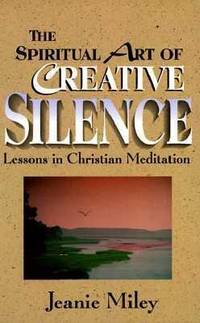 The Spiritual Art of Creative Silence : Lessons in Christian Meditation