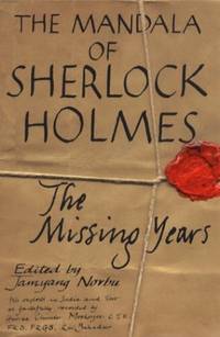 The Mandala of Sherlock Holmes: The Missing Years - His Exploits in India and Tibet as Faithfully Recorded by Hurree Chunder Mookerjee, C.I.E., F.R.S., F.R.G.S., Rai Bahadur