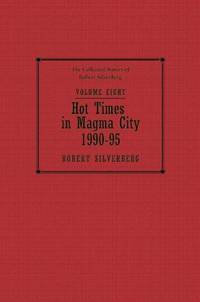 Hot Times in Magma City (Collected Stories of Robert Silverberg) by Silverberg, Robert - 2013