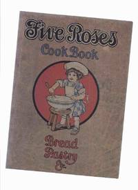 cover of Five Roses Cook Book Being a Manual of Good Recipes, Useful Notes on the Various Classes of Good Things to Eat ---Bread Pastry Etc. --- Facsimile of the 1915 Edition ( Cookbook / Cooking / Baking )