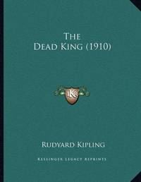 The Dead King (1910) by Kipling, Rudyard