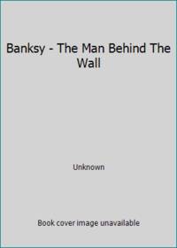 Banksy - The Man Behind The Wall