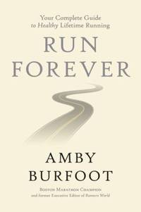 Run Forever : Your Complete Guide to Healthy Lifetime Running