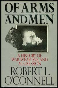 Of Arms and Men: A History of War, Weapons, and Aggression