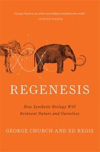 Regenesis : How Synthetic Biology Will Reinvent Nature and Ourselves