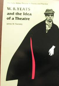 W. B. Yeats and the Idea of a Theatre The Early Abbey Theatre in Theory and in Practice