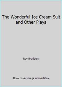 The Wonderful Ice Cream Suit and Other Plays by Ray Bradbury - 1972