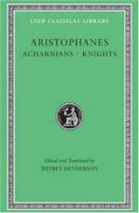 Aristophanes: Acharnians. Knights. (Loeb Classical Library No. 178) by Aristophanes - Hardcover - 1998-01-09 - from Books Express (SKU: 0674995678n)