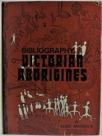 Bibliography of the Victorian Aborigines from the earliest manuscripts to 31 December 1970 by Massola, Aldo - 1971