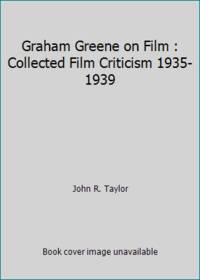 Graham Greene on Film : Collected Film Criticism 1935-1939