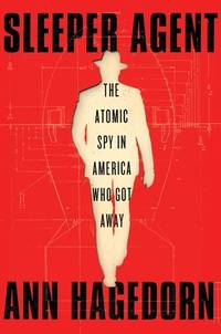 Sleeper Agent: The Atomic Spy in America Who Got Away