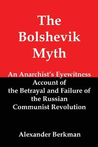The Bolshevik Myth: An Anarchist's Eyewitness Account of the Betrayal and Failure of the Russian...