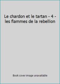 Chardon et le tartan  t4 - les flammes de la rebellion (Le) (LITTÃ�RATURE (A)) by GABALDON,DIANA - 1999