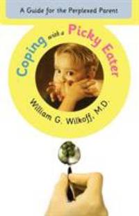 Coping with a Picky Eater : A Guide for the Perplexed Parent